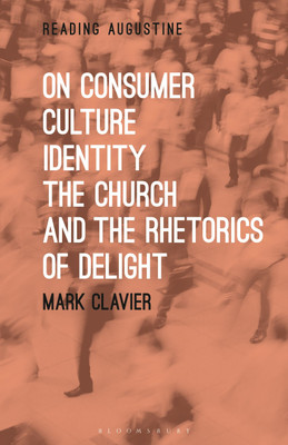 On Consumer Culture, Identity, the Church and the Rhetorics of Delight(English, Hardcover, Clavier Mark Dr)
