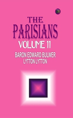 The Parisians Volume 11(Paperback, Baron Edward Bulwer Lytton Lytton)