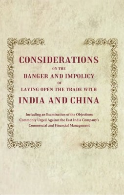Considerations on the Danger and Impolicy of Laying Open the Trade with India and China: Including an Examination of the Objections Commonly Urged Against the East India Company's Commercial and Financial Management [Hardcover](Hardcover, The East India Company)