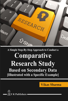 A Simple Step-By-Step Approach to Conduct a Comparative Research Study 
Based on Secondary Data(Paperback, Vikas Sharma)