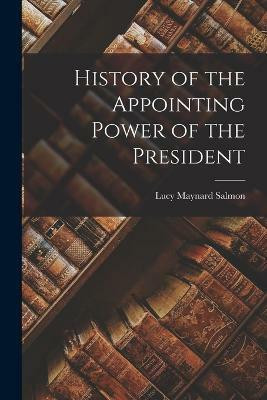 History of the Appointing Power of the President(English, Paperback, Salmon Lucy Maynard)
