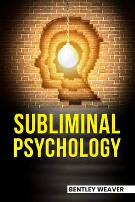 SUBLIMINAL PSYCHOLOGY  - Unlocking the Secrets of the Unconscious Mind and Using Them to Achieve Success (2023 Guide for Beginners)(Paperback, Bentley Weaver)