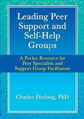 Leading Peer Support and Self-Help Groups: A Pocket Resource for Peer Specialists and Support Group Facilitators(English, Paperback, Drebing Charles)