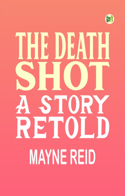 The Death Shot A Story Retold(Paperback, Mayne Reid)