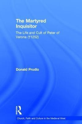 The Martyred Inquisitor: The Life and Cult of Peter of Verona (?1252)(English, Hardcover, Prudlo Donald)