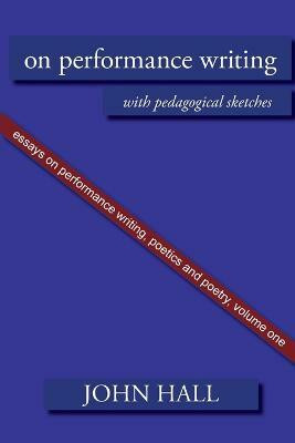 Essays on Performance Writing, Poetics and Poetry: Vol 1(English, Paperback, Hall John A.)