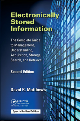 Electronically Stored Information: The Complete Guide to Management, Understanding, Acquisition, Storage, Search, and Retrieval, Second Edition(Paperback, David R. Matthews)