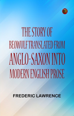 The Story of Beowulf, Translated from Anglo-Saxon into Modern English Prose(Paperback, FREDERIC LAWRENCE)
