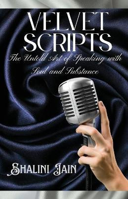 Velvet Scripts  - The Untold Art of Speaking with Soul and Substance(English, Paperback, Shalini Jain)