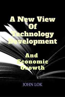 A New View Of Technology Development And Economic Growth(English, Paperback, John Lok)