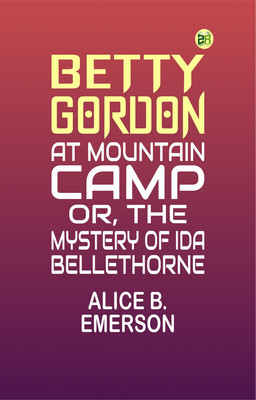 Betty Gordon at Mountain Camp; Or, The Mystery of Ida Bellethorne(Paperback, Alice B. Emerson)