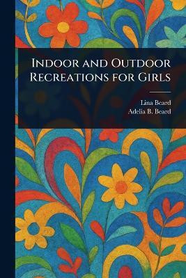 Indoor and Outdoor Recreations for Girls(English, Paperback, Beard Lina)
