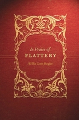 In Praise of Flattery(English, Hardcover, Regier Willis Goth)