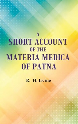 A Short Account of the Materia Medica of Patna [Hardcover](Hardcover, R. H. Irvine)