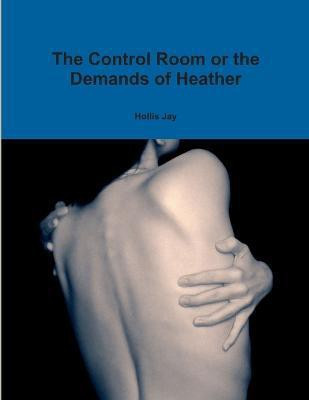 The Control Room or the Demands of Heather(English, Paperback, Jay Hollis)