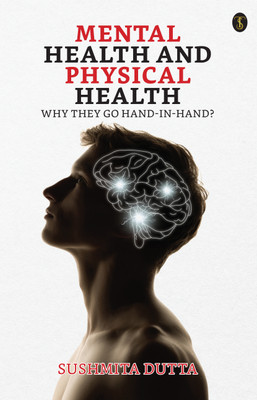 Mental Health and Physical Health: Why they go Hand-in-Hand?(English, Paperback, Dutta Sushmita)