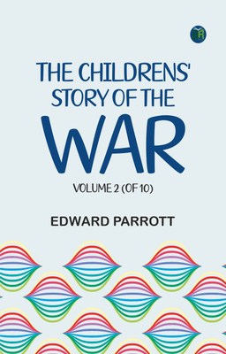 The Childrens' Story of the War, Volume 2 (of 10)(Paperback, Edward Parrott)