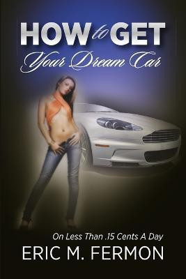 How To Get Your Dream Car On Less Than .15 Cents A Day(English, Paperback, Fermon Eric M)
