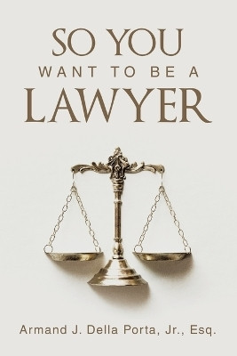 So You Want To Be A Lawyer(English, Paperback, Della Porta Esq Armand J Jr)