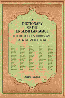 A Dictionary of the English Language: For The Use of Schools, And For General Reference(Paperback, Robert Sullivan)