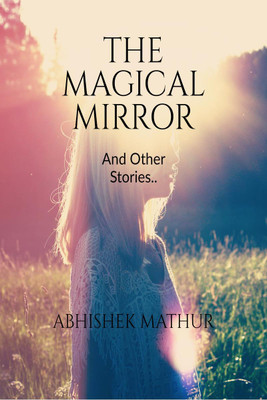 The Magical Mirror and other stories..(English, Paperback, Abhishek Mathur)