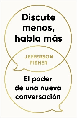Discute menos, habla mas. El poder de una nueva conversacion / The Next Conversation: Argue Less, Talk More(Spanish, Paperback, Fisher Jefferson)