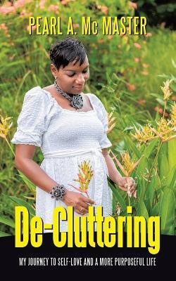 De-Cluttering My Journey To Self-Love and a More Purposeful Life(Paperback, Pearl A. Mc Master)