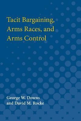 Tacit Bargaining, Arms Races, and Arms Control(English, Paperback, Downs George W.)