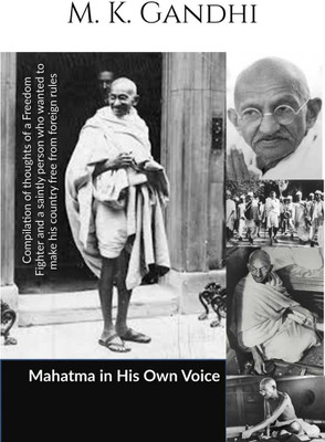 Mahatma in His own Voice  - Compilation of thoughts of a Freedom Fighter and a saintly person who wanted to make his country free from foreign rules(English, Paperback, M. K. Gandhi)
