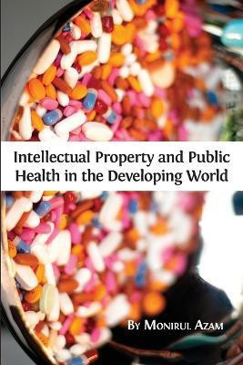 Intellectual Property and Public Health in the Developing World(English, Paperback, Azam Monirul)