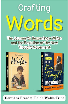 Crafting Words: The Journey to Becoming a Writer and the Evolution of the New Thought Movement [Becoming a Writer :: A History of The New Thought Movement] Set of 2 Self Help Motivation Books  - Best Book to Read | All Time Best Seller | Best Books Ever(Paperback, Dorothea Brande, Ralph Waldo Trine)