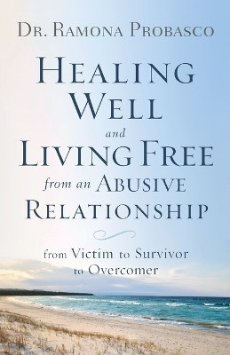 Healing Well and Living Free from an Abusive Rel - From Victim to Survivor to Overcomer(English, Paperback, Probasco Dr. Ramona)