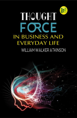 Thought-Force in Business and Everyday Life(Paperback, William Walker Atkinson)