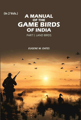 A Manual of the Game Birds of India: Part I. Land Birds 1st(Paperback, Eugene W. Oates)