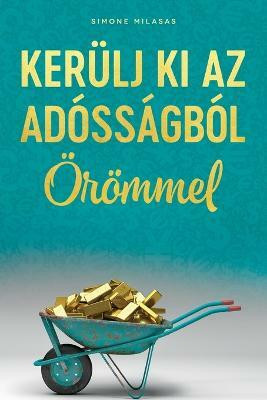 KERUELJ KI AZ ADOSSAGBOL OEROEMMEL (Getting Out of Debt Joyfully - Hungarian)(Others, Paperback, Milasas Simone)