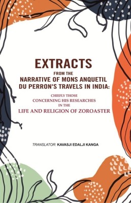 Extracts from the Narrative of Mons. Anquetil Du Perron's Travels in India: Chiefly those concerning his researches in the life and religion(Paperback, Translator- Kavasji Edalji Kanga)