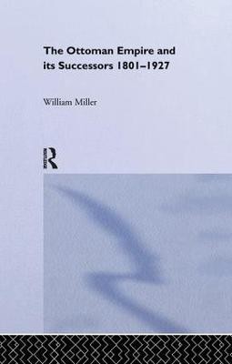 The Ottoman Empire and Its Successors, 1801-1927(English, Paperback, Miller William)