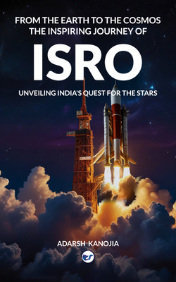 From the Earth to the Cosmos :The Inspiring Journey of ISRO : Unveiling India's Quest for the Stars(Paperback, Adarsh Kanojia)