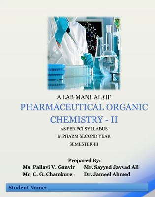 A LAB MANUAL OF
PHARMACEUTICAL ORGANIC CHEMISTRY - II
AS PER PCI SYLLABUS
B. PHARM SECOND YEAR
SEMESTER-III(Paperback, Mr. Sayyed Javvad Ali, Ms. Pallavi V. Ganvir, Dr. Jameel Ahmed, Mr. Chandrashekhar C. Chamkure) A LAB MANUAL OF
PHARMACEUTICAL ORGANIC CHEMISTRY - II
AS PER PCI SYLLABUS
B. PHARM SECOND YEAR
SEMESTER-III(Paperback, Mr. Sayyed Javvad Ali, Ms. Pallavi V. Ganvir, Dr. Jameel Ahmed, Mr. Chandrashekhar C. Chamkure)