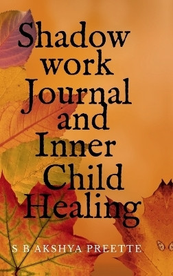 Shadow Work Journal and Inner Child Healing(English, Hardcover, S B Akshya Preette)