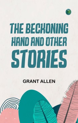 THE BECKONING HAND AND OTHER STORIES(Paperback, Grant Allen)