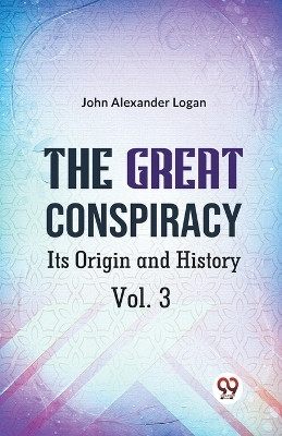 The Great Conspiracy its Origin and History(English, Paperback, Logan John Alexander)