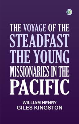 The Voyage of the Steadfast The Young Missionaries in the Pacific(Paperback, William Henry Giles Kingston)