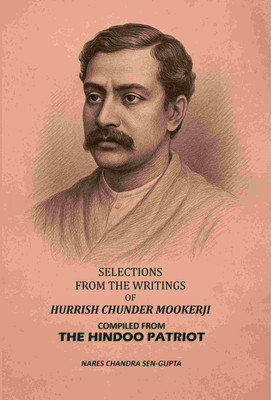 Selections From The Writings Of Hurrish Chunder Mookerji: Compiled From The Hindoo Patriot [Hardcover](Hardcover, Nares Chandra Sen-Gupta)