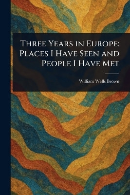Three Years in Europe(English, Paperback, Brown William Wells)