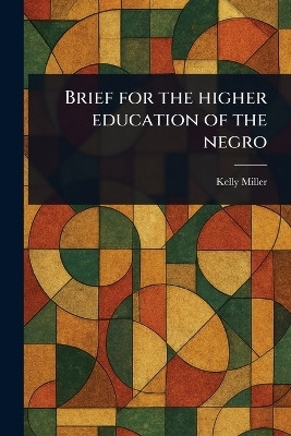 Brief for the Higher Education of the Negro(English, Paperback, Miller Kelly)
