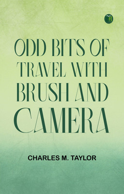 Odd Bits of Travel with Brush and Camera(Paperback, Charles M. Taylor)