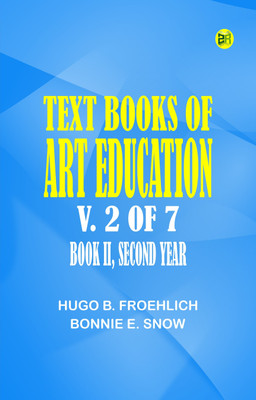 Text books of art education, v. 2 of 7. Book II, Second Year(Paperback, Hugo B. Froehlich, Bonnie E. Snow)