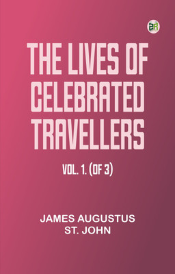 The lives of celebrated travellers, Vol. 1. (of 3)(Paperback, James Augustus St. John)
