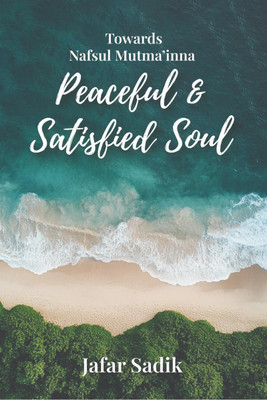 Towards Nafsul Mutma'inna - Peaceful and Satisfied Soul(English, Hardcover, Jafar Sadik)